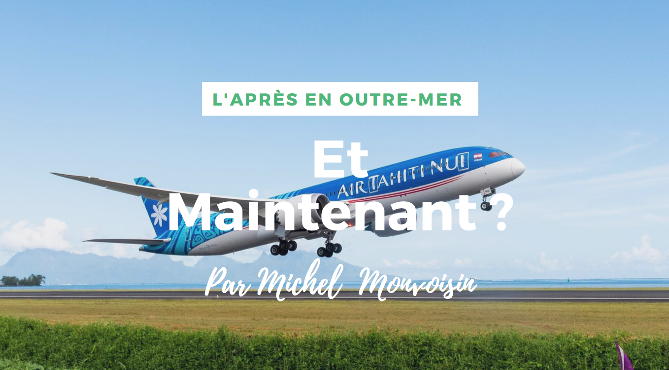 L’Après en Outre-mer : Et Maintenant ? par Michel Monvoisin, PDG d’Air Tahiti Nui